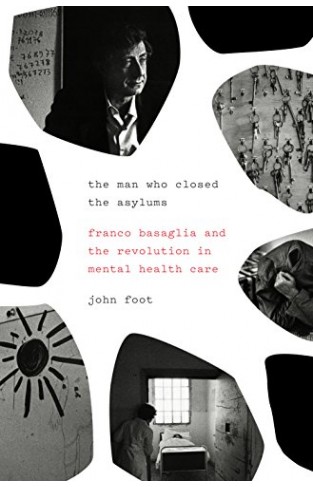 The Man Who Closed the Asylums: Franco Basaglia and the Revolution in Mental Health Care Hardcover